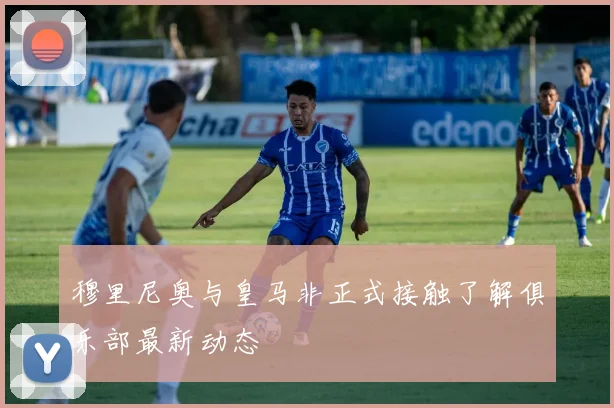 穆里尼奥与皇马非正式接触了解俱乐部最新动态